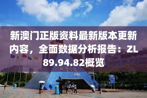 新澳门正版资料最新版本更新内容，全面数据分析报告：ZL89.94.82概览