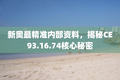 新奥最精准内部资料，揭秘CE93.16.74核心秘密