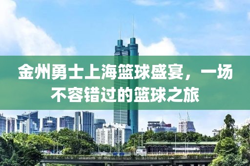 金州勇士上海篮球盛宴，一场不容错过的篮球之旅