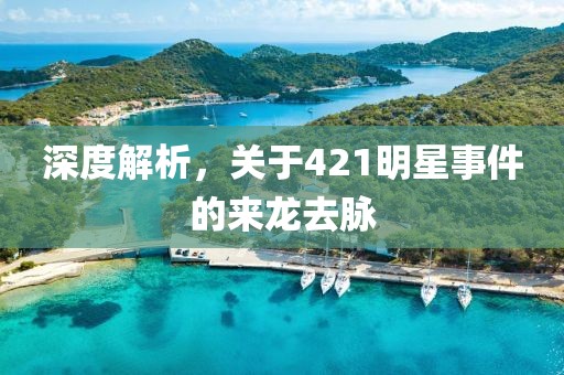 深度解析，关于421明星事件的来龙去脉