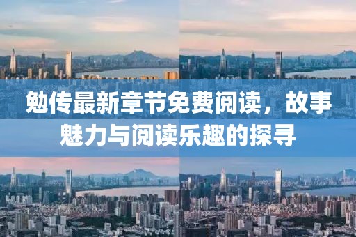 勉传最新章节免费阅读，故事魅力与阅读乐趣的探寻
