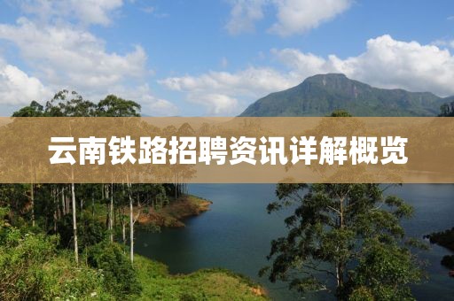 云南铁路招聘资讯详解概览