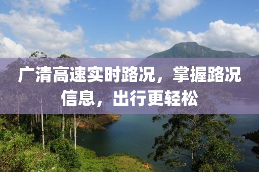 广清高速实时路况，掌握路况信息，出行更轻松