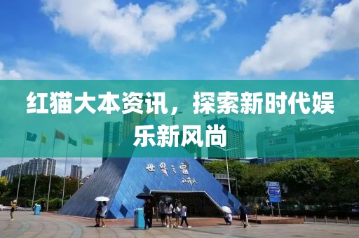 红猫大本资讯，探索新时代娱乐新风尚