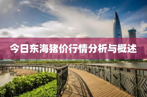 今日东海猪价行情分析与概述