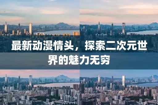 最新动漫情头，探索二次元世界的魅力无穷