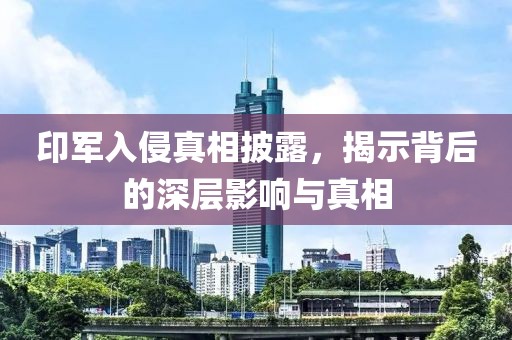 印军入侵真相披露，揭示背后的深层影响与真相