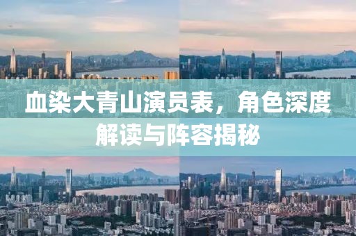 血染大青山演员表，角色深度解读与阵容揭秘