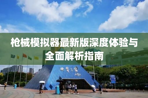 枪械模拟器最新版深度体验与全面解析指南