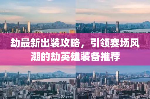 劫最新出装攻略，引领赛场风潮的劫英雄装备推荐