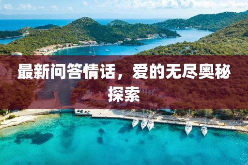最新问答情话，爱的无尽奥秘探索