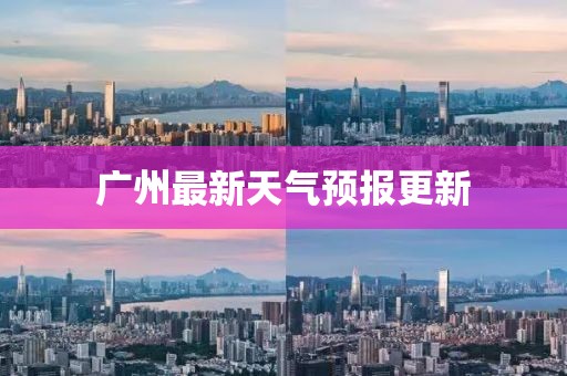 广州最新天气预报更新