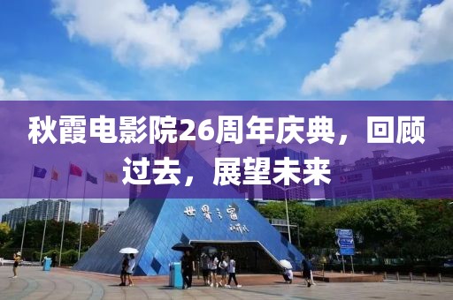 秋霞电影院26周年庆典，回顾过去，展望未来