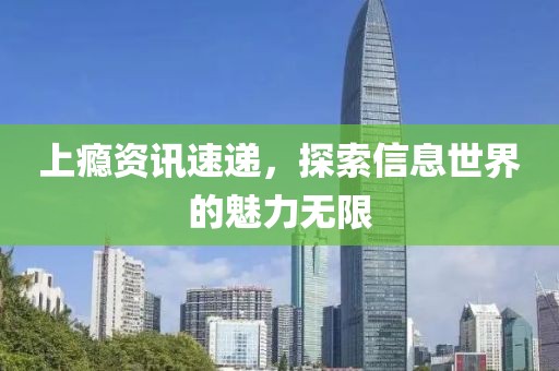 上瘾资讯速递，探索信息世界的魅力无限