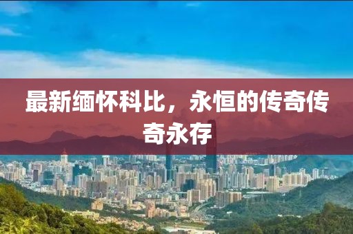 最新缅怀科比，永恒的传奇传奇永存