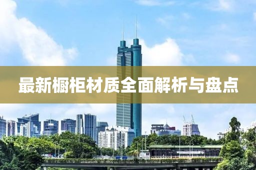 最新橱柜材质全面解析与盘点