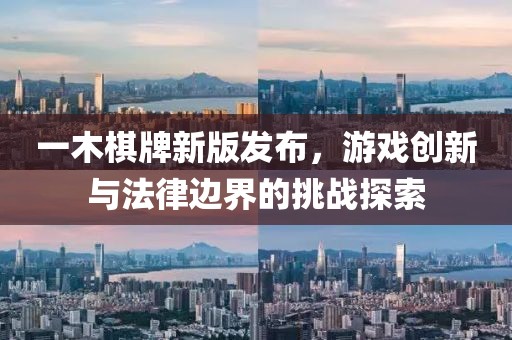 一木棋牌新版发布，游戏创新与法律边界的挑战探索