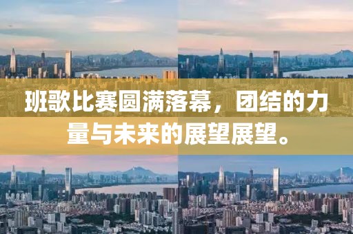 班歌比赛圆满落幕，团结的力量与未来的展望展望。