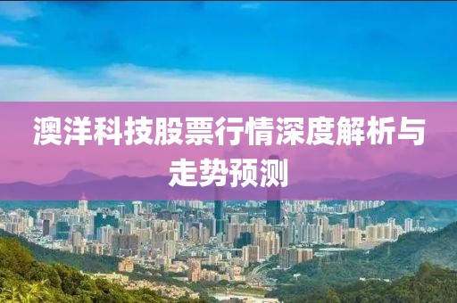 澳洋科技股票行情深度解析与走势预测