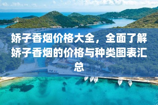 娇子香烟价格大全，全面了解娇子香烟的价格与种类图表汇总