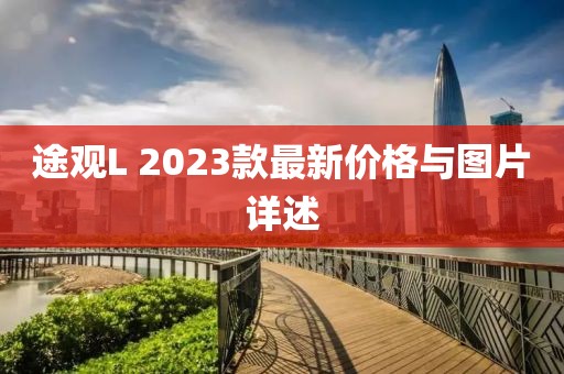 途观L 2023款最新价格与图片详述