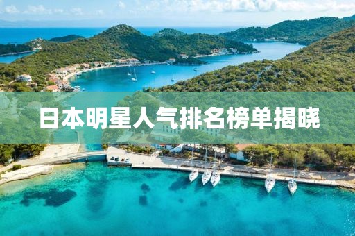 日本明星人气排名榜单揭晓