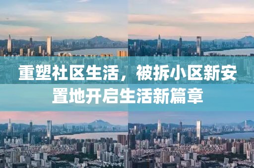 重塑社区生活，被拆小区新安置地开启生活新篇章