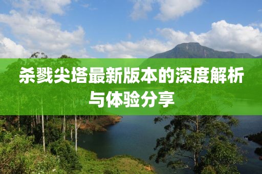 杀戮尖塔最新版本的深度解析与体验分享