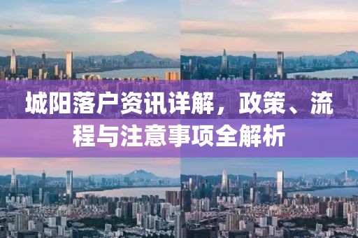城阳落户资讯详解，政策、流程与注意事项全解析