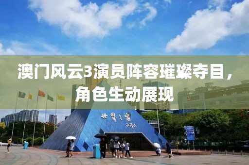 澳门风云3演员阵容璀璨夺目，角色生动展现