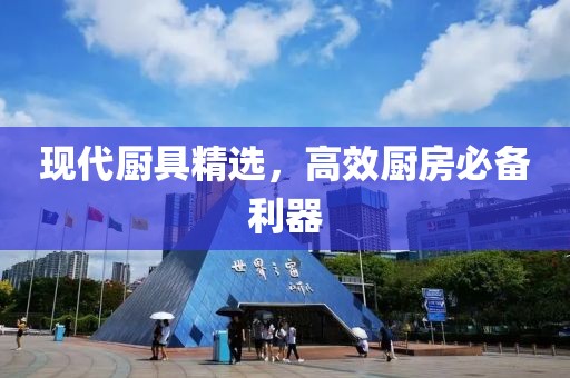 现代厨具精选，高效厨房必备利器