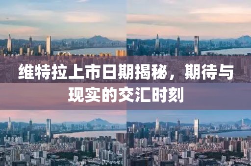 维特拉上市日期揭秘，期待与现实的交汇时刻
