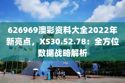 626969澳彩资料大全2022年新亮点，XS30.52.78：全方位数据战略解析