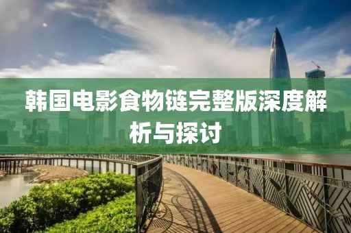 韩国电影食物链完整版深度解析与探讨