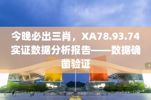 今晚必出三肖，XA78.93.74实证数据分析报告——数据确凿验证