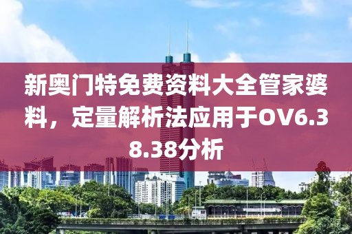 新奥门特免费资料大全管家婆料，定量解析法应用于OV6.38.38分析