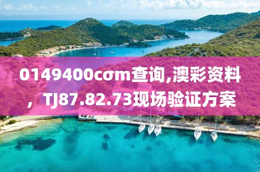 0149400cσm查询,澳彩资料，TJ87.82.73现场验证方案