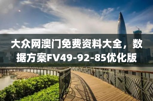 大众网澳门免费资料大全，数据方案FV49-92-85优化版