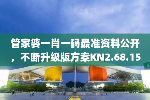 管家婆一肖一码最准资料公开，不断升级版方案KN2.68.15