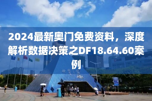 2024最新奥门免费资料，深度解析数据决策之DF18.64.60案例
