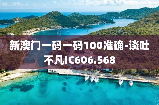 新澳门一码一码100准确-谈吐不凡IC606.568