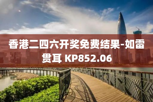 香港二四六开奖免费结果-如雷贯耳 KP852.06