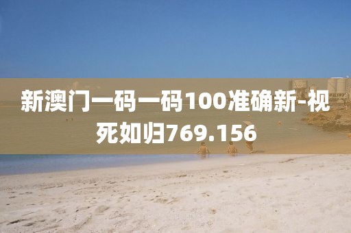 新澳门一码一码100准确新-视死如归769.156
