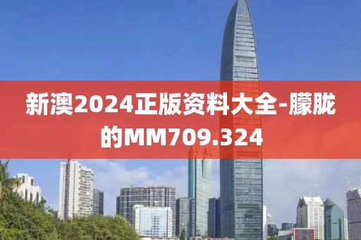 新澳2024正版资料大全-朦胧的MM709.324