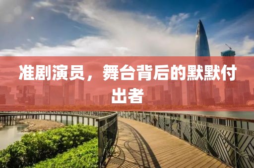准剧演员，舞台背后的默默付出者