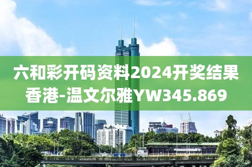 六和彩开码资料2024开奖结果香港-温文尔雅YW345.869