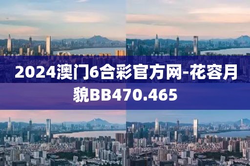 2024澳门6合彩官方网-花容月貌BB470.465