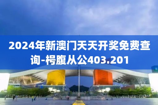 2024年新澳门天天开奖免费查询-枵腹从公403.201