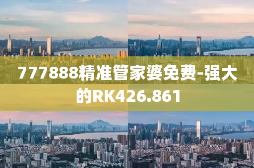 777888精准管家婆免费-强大的RK426.861