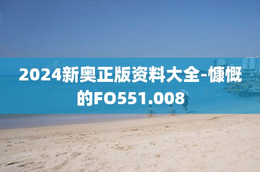 2024新奥正版资料大全-慷慨的FO551.008
